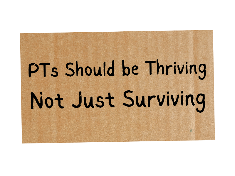 A photo of writing on a cardboard sign that reads "PTs should be thriving not just surviving"